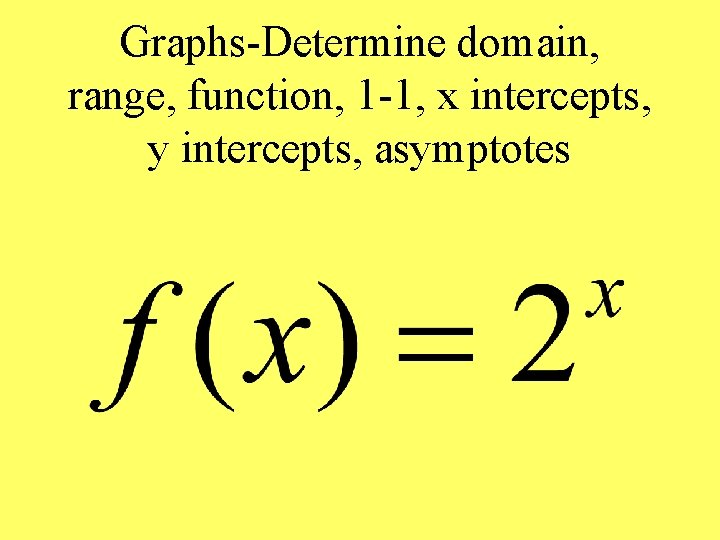 Graphs-Determine domain, range, function, 1 -1, x intercepts, y intercepts, asymptotes 