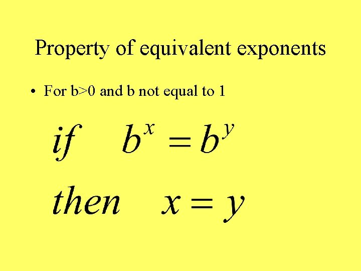 Property of equivalent exponents • For b>0 and b not equal to 1 