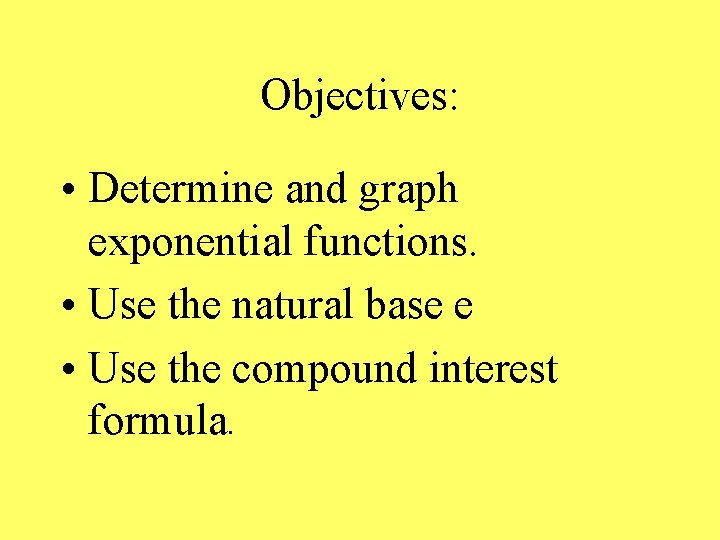 Objectives: • Determine and graph exponential functions. • Use the natural base e •