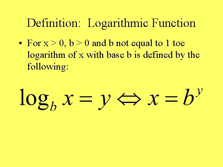 Definition: Logarithmic Function • For x > 0, b > 0 and b not