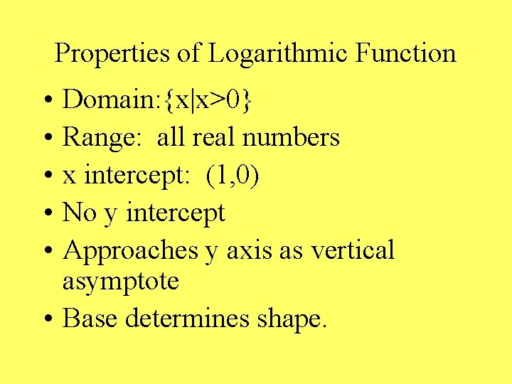 Properties of Logarithmic Function • • • Domain: {x|x>0} Range: all real numbers x