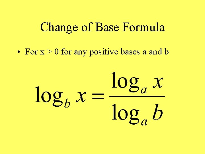 Change of Base Formula • For x > 0 for any positive bases a
