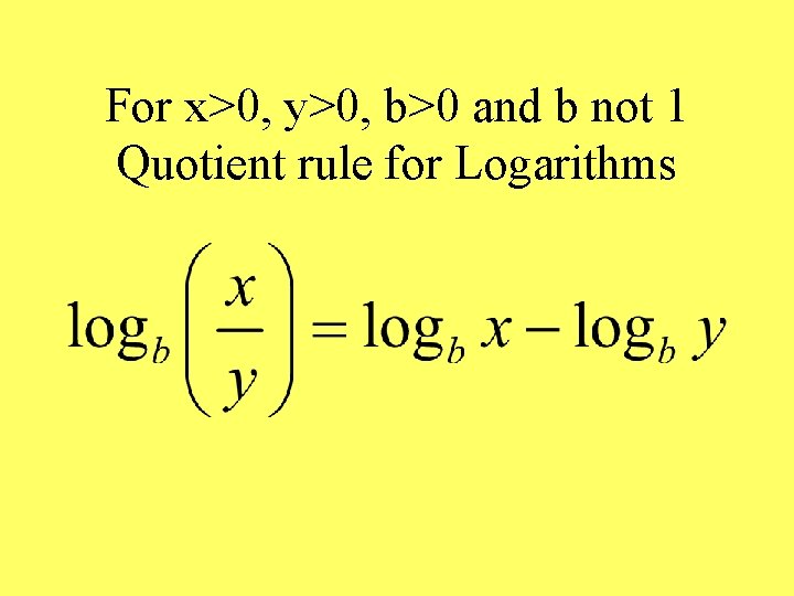 For x>0, y>0, b>0 and b not 1 Quotient rule for Logarithms 
