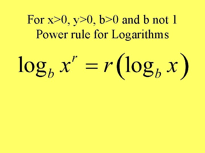 For x>0, y>0, b>0 and b not 1 Power rule for Logarithms 