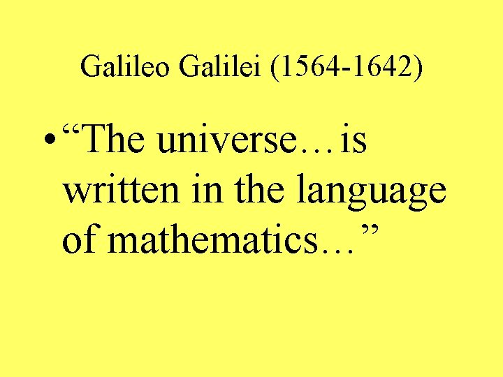 Galileo Galilei (1564 -1642) • “The universe…is written in the language of mathematics…” 