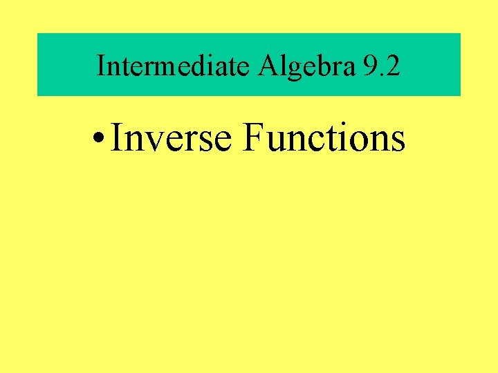 Intermediate Algebra 9. 2 • Inverse Functions 