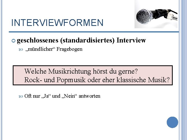 INTERVIEWFORMEN geschlossenes (standardisiertes) Interview „mündlicher“ Fragebogen Welche Musikrichtung hörst du gerne? Rock- und Popmusik