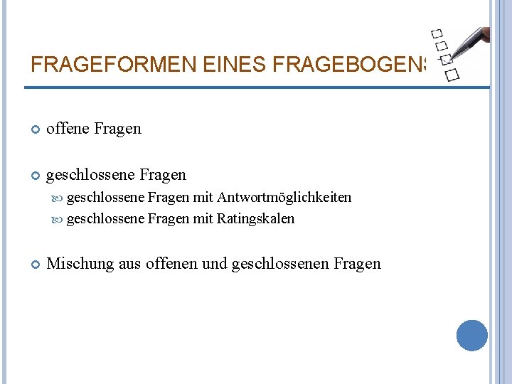 FRAGEFORMEN EINES FRAGEBOGENS offene Fragen geschlossene Fragen mit Antwortmöglichkeiten geschlossene Fragen mit Ratingskalen Mischung