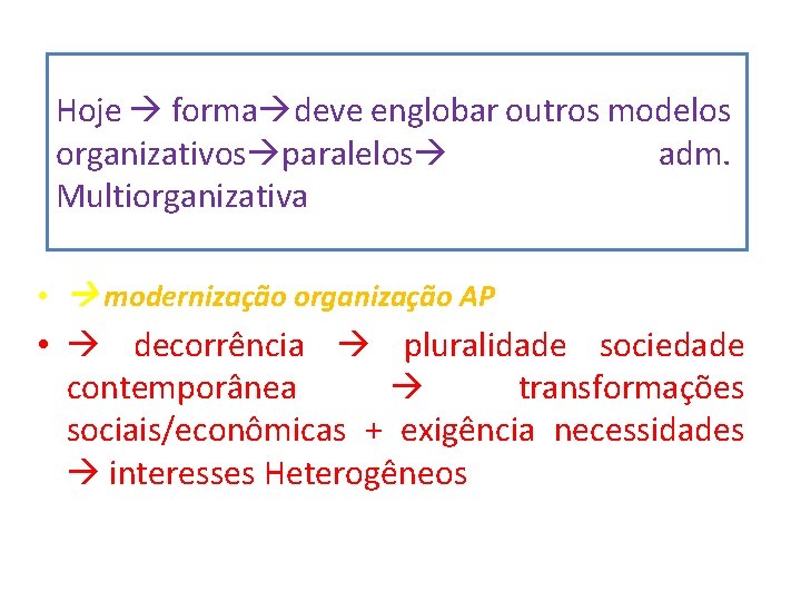 Hoje forma deve englobar outros modelos organizativos paralelos adm. Multiorganizativa • modernização organização AP