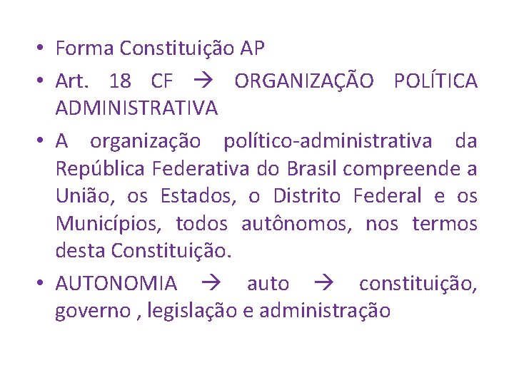  • Forma Constituição AP • Art. 18 CF ORGANIZAÇÃO POLÍTICA ADMINISTRATIVA • A