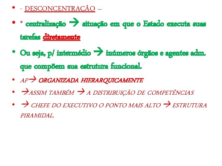  • - DESCONCENTRAÇÃO – • * centralização situação em que o Estado executa