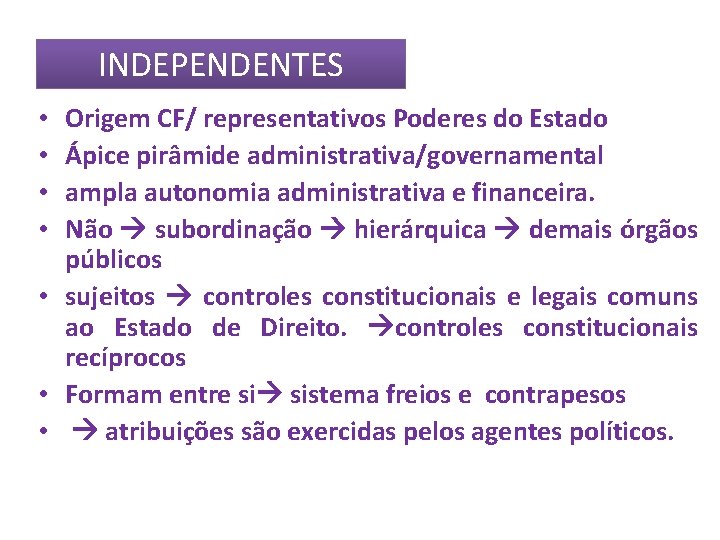 INDEPENDENTES Origem CF/ representativos Poderes do Estado Ápice pirâmide administrativa/governamental ampla autonomia administrativa e