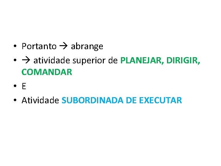  • Portanto abrange • atividade superior de PLANEJAR, DIRIGIR, COMANDAR • E •