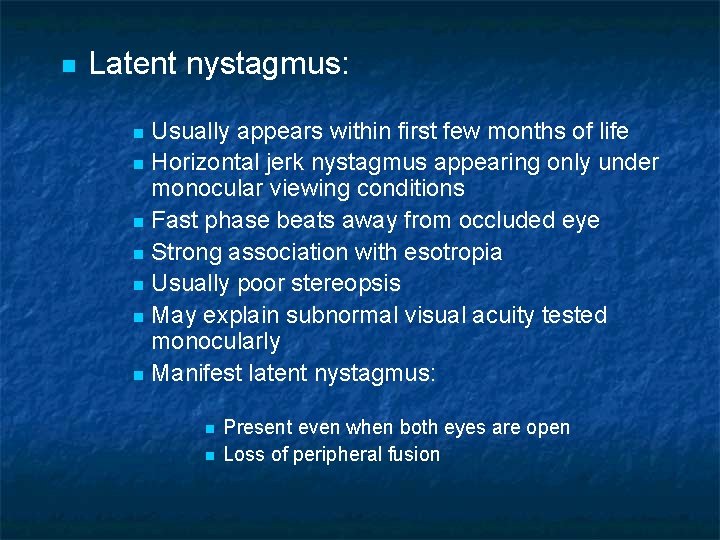 n Latent nystagmus: Usually appears within first few months of life n Horizontal jerk