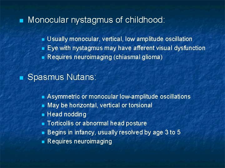 n Monocular nystagmus of childhood: n n Usually monocular, vertical, low amplitude oscillation Eye