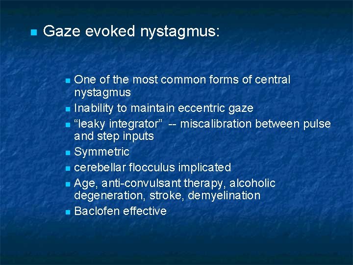 n Gaze evoked nystagmus: One of the most common forms of central nystagmus n