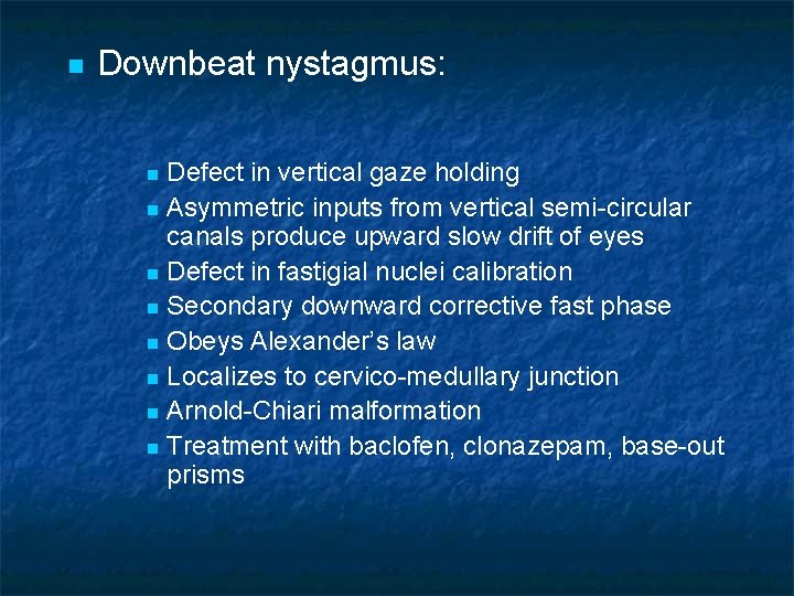 n Downbeat nystagmus: Defect in vertical gaze holding n Asymmetric inputs from vertical semi-circular