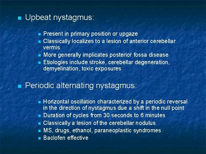 n Upbeat nystagmus: n n n Present in primary position or upgaze Classically localizes