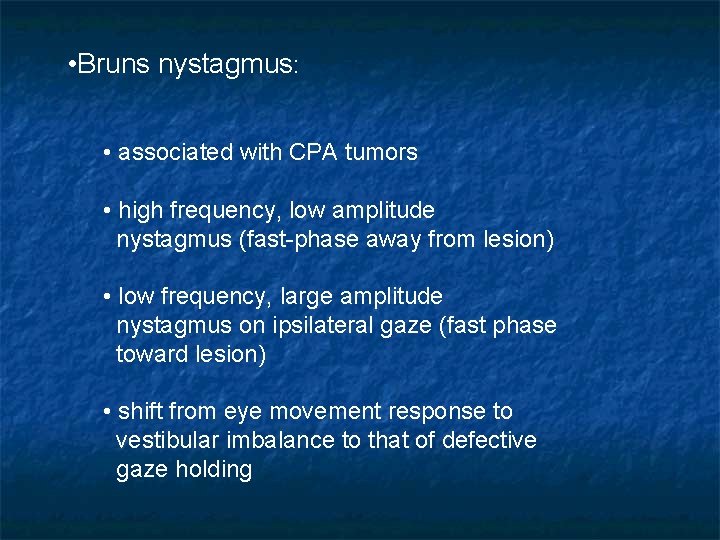  • Bruns nystagmus: • associated with CPA tumors • high frequency, low amplitude