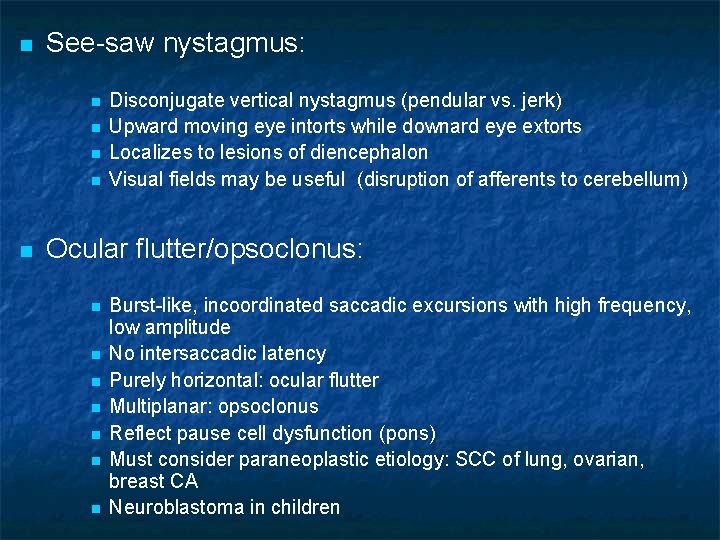 n See-saw nystagmus: n n n Disconjugate vertical nystagmus (pendular vs. jerk) Upward moving