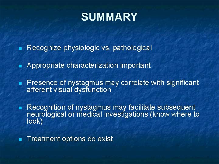 SUMMARY n Recognize physiologic vs. pathological n Appropriate characterization important n Presence of nystagmus