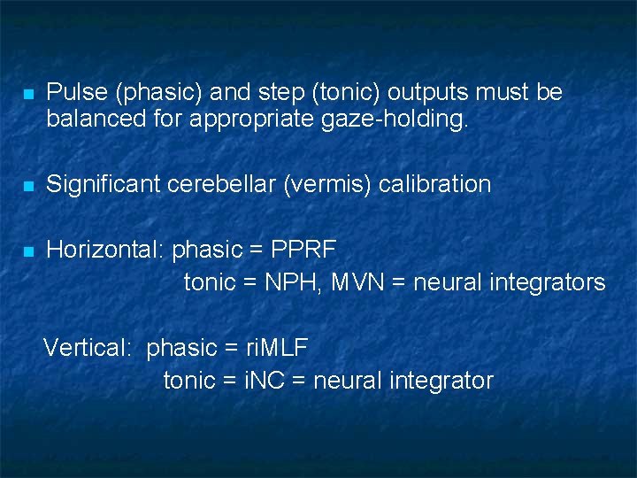 n Pulse (phasic) and step (tonic) outputs must be balanced for appropriate gaze-holding. n