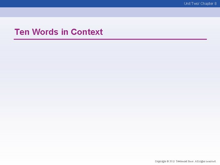 Unit Two/ Chapter 8 Ten Words in Context Copyright © 2015 Townsend Press. All