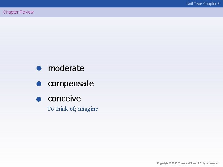 Unit Two/ Chapter 8 Chapter Review moderate compensate conceive To think of; imagine Copyright