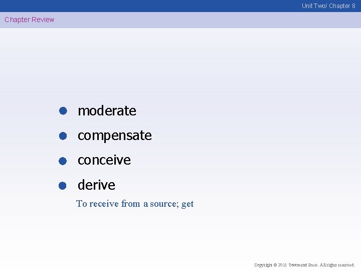 Unit Two/ Chapter 8 Chapter Review moderate compensate conceive derive To receive from a