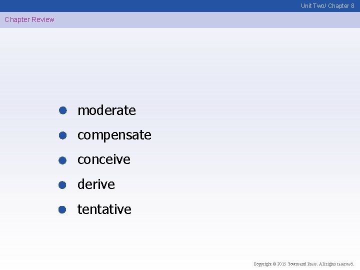 Unit Two/ Chapter 8 Chapter Review moderate compensate conceive derive tentative Copyright © 2015