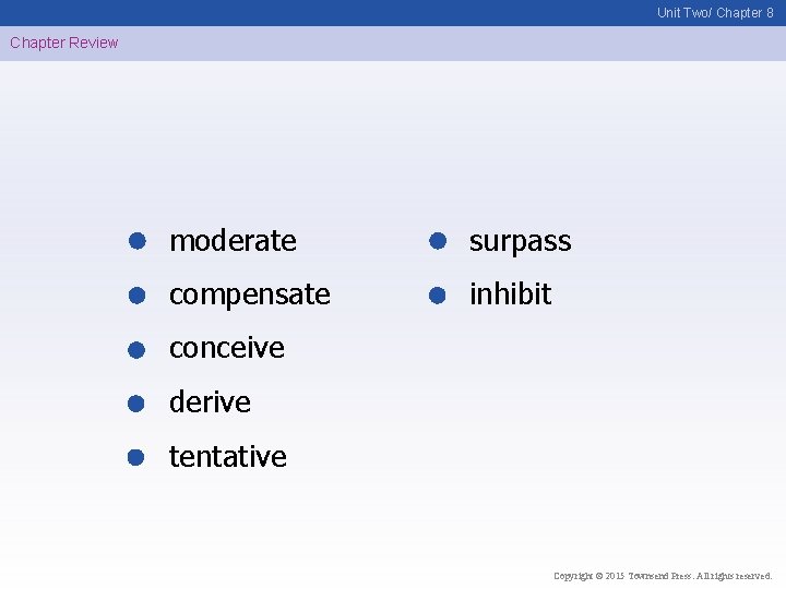 Unit Two/ Chapter 8 Chapter Review moderate surpass compensate inhibit conceive derive tentative Copyright