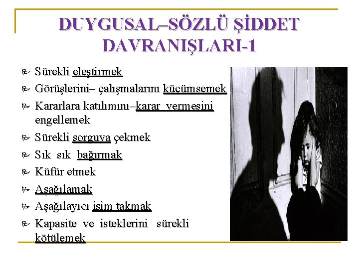 DUYGUSAL–SÖZLÜ ŞİDDET DAVRANIŞLARI-1 Sürekli eleştirmek Görüşlerini– çalışmalarını küçümsemek Kararlara katılımını–karar vermesini engellemek Sürekli sorguya