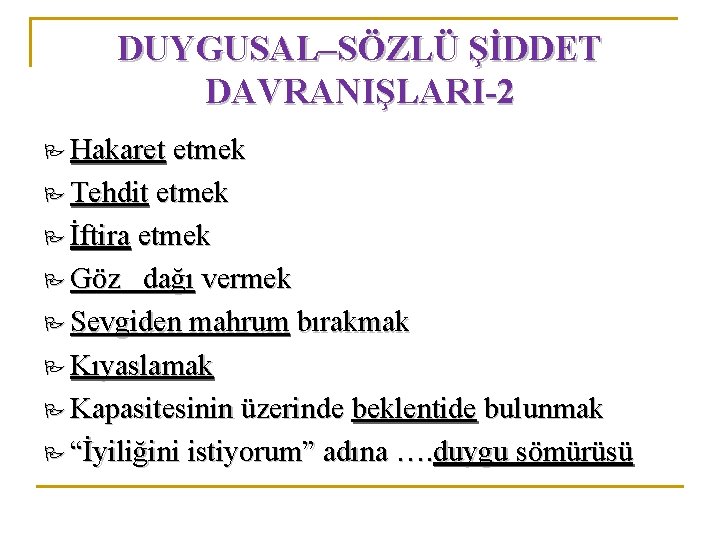 DUYGUSAL–SÖZLÜ ŞİDDET DAVRANIŞLARI-2 Hakaret etmek Tehdit etmek İftira etmek Göz dağı vermek Sevgiden mahrum