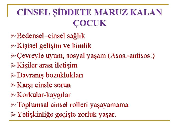 CİNSEL ŞİDDETE MARUZ KALAN ÇOCUK Bedensel–cinsel sağlık Kişisel gelişim ve kimlik Çevreyle uyum, sosyal