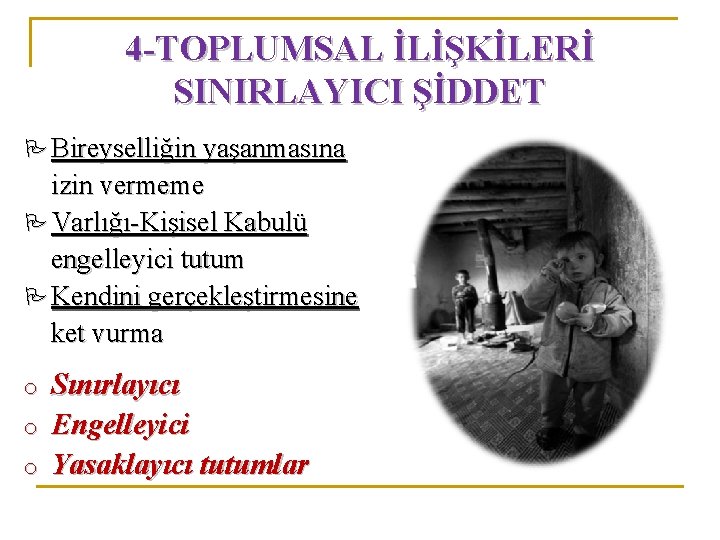 4 -TOPLUMSAL İLİŞKİLERİ SINIRLAYICI ŞİDDET Bireyselliğin yaşanmasına izin vermeme Varlığı-Kişisel Kabulü engelleyici tutum Kendini