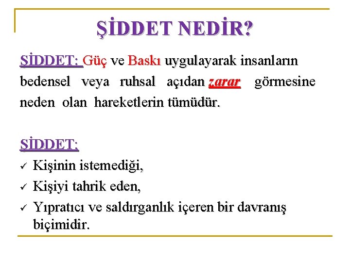 ŞİDDET NEDİR? ŞİDDET: Güç ve Baskı uygulayarak insanların bedensel veya ruhsal açıdan zarar görmesine