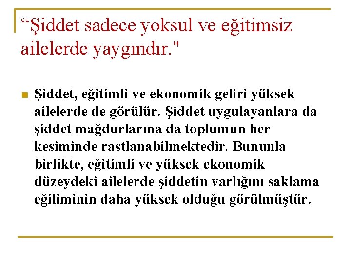 “Şiddet sadece yoksul ve eğitimsiz ailelerde yaygındır. " n Şiddet, eğitimli ve ekonomik geliri