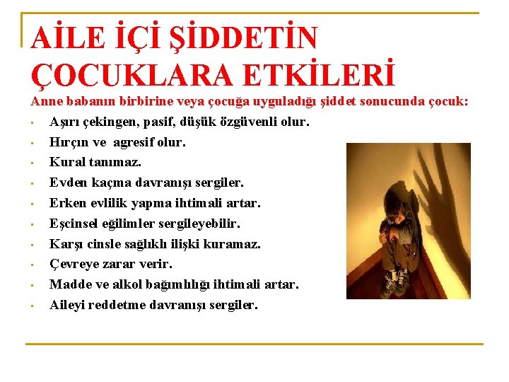 AİLE İÇİ ŞİDDETİN ÇOCUKLARA ETKİLERİ Anne babanın birbirine veya çocuğa uyguladığı şiddet sonucunda çocuk: