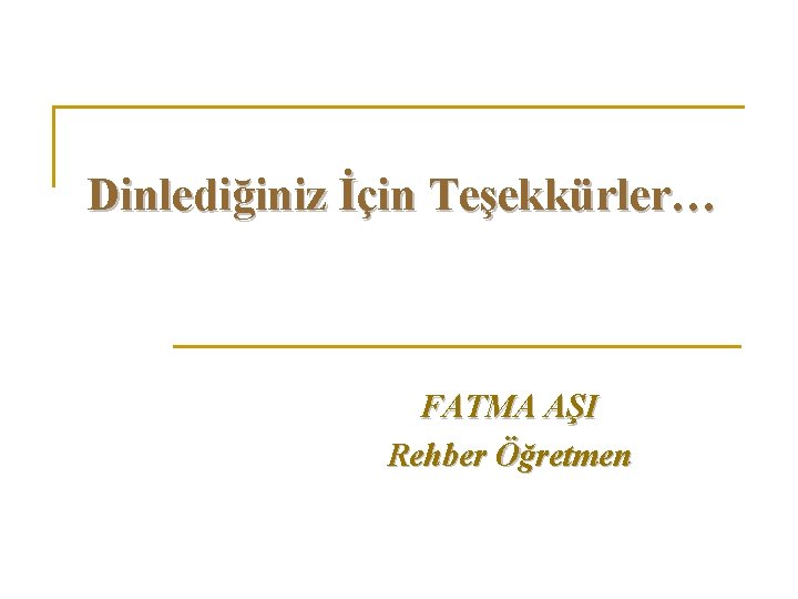 Dinlediğiniz İçin Teşekkürler… FATMA AŞI Rehber Öğretmen 