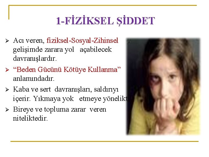 1 -FİZİKSEL ŞİDDET Ø Ø Acı veren, fiziksel-Sosyal-Zihinsel gelişimde zarara yol açabilecek davranışlardır. “Beden