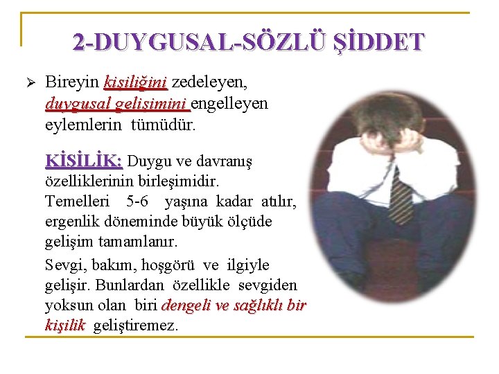 2 -DUYGUSAL-SÖZLÜ ŞİDDET Ø Bireyin kişiliğini zedeleyen, duygusal gelişimini engelleyen eylemlerin tümüdür. KİŞİLİK: Duygu