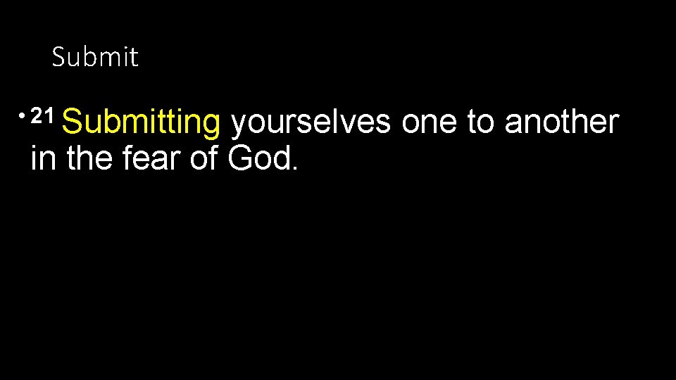 Submit • 21 Submitting yourselves one to another in the fear of God. 