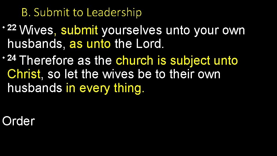 B. Submit to Leadership • 22 Wives, submit yourselves unto your own husbands, as