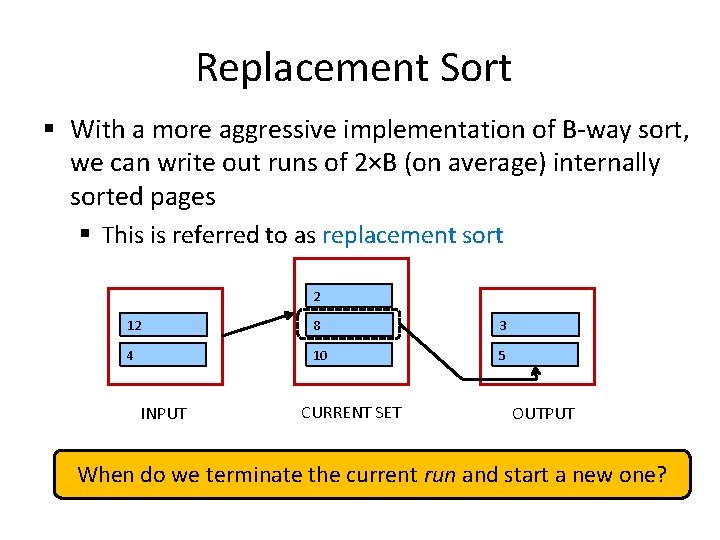 Replacement Sort § With a more aggressive implementation of B-way sort, we can write Replacement Sort § With a more aggressive implementation of B-way sort, we can write