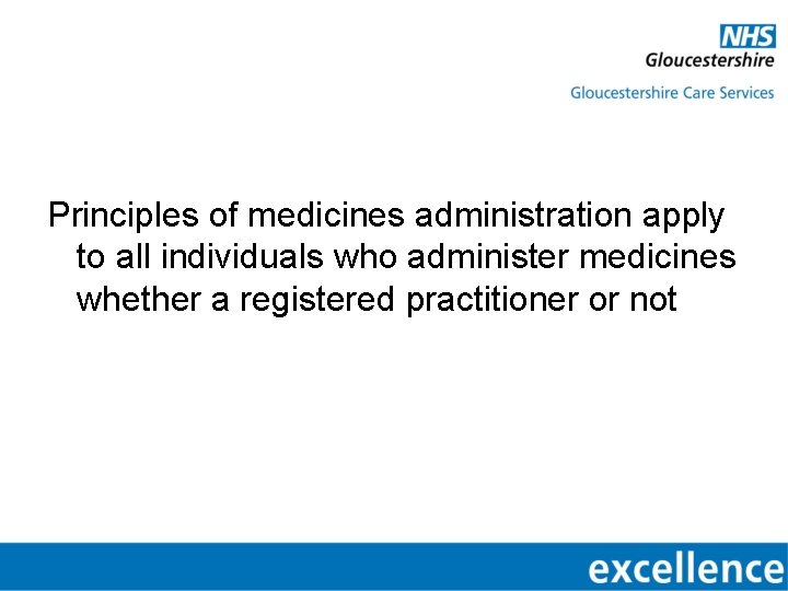 Principles of medicines administration apply to all individuals who administer medicines whether a registered