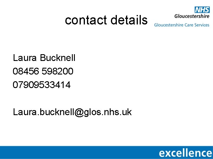 contact details Laura Bucknell 08456 598200 07909533414 Laura. bucknell@glos. nhs. uk 