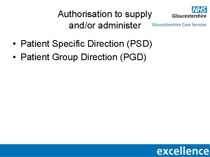 Authorisation to supply and/or administer • Patient Specific Direction (PSD) • Patient Group Direction