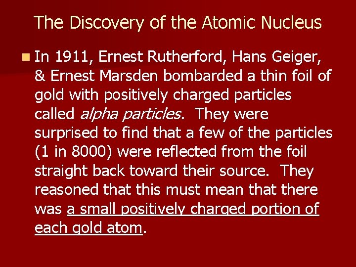 The Discovery of the Atomic Nucleus n In 1911, Ernest Rutherford, Hans Geiger, &