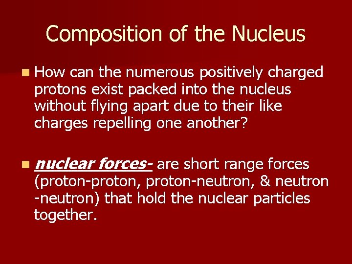 Composition of the Nucleus n How can the numerous positively charged protons exist packed