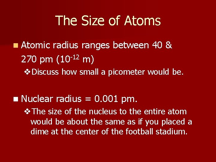 The Size of Atoms n Atomic radius ranges between 40 & 270 pm (10